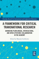 A framework for critical transnational research : advancing plurilingual, intercultural, and inter-epistemic collaboration in the academy /