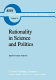 Rationality in science and politics /