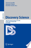 Discovery science : 10th international conference, DS 2007, Sendai, Japan, October 1-4, 2007 ; proceedings /