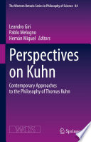 Perspectives on Kuhn : Contemporary Approaches to the Philosophy of Thomas Kuhn /
