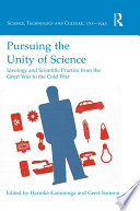 Pursuing the unity of science : ideology and scientific practice from the Great War to the Cold War /