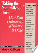 Taking the naturalistic turn, or, How real philosophy of science is done : conversations with William Bechtel ... [et al.] /