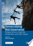 Democratizing Risk Governance : Bridging Science, Expertise, Deliberation and Public Values /