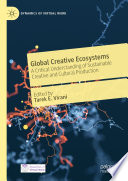 Global Creative Ecosystems : A Critical Understanding of Sustainable Creative and Cultural Production /