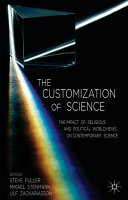 The customization of science : the impact of religious and political worldviews on contemporary science /