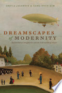 Dreamscapes of modernity : sociotechnical imaginaries and the fabrication of power /