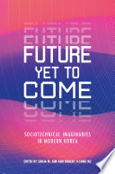 Future yet to come : sociotechnical imaginaries in modern Korea /