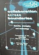 Collaboration across boundaries : ASIS Midyear '98 : proceedings of the 1998 ASIS Midyear Meeting, Orlando, Fl., May 16-20, 1998 /