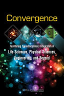 Convergence : facilitating transdisciplinary integration of life sciences, physical sciences, engineering, and beyond /