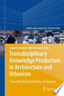 Transdisciplinary knowledge production in architecture and urbanism : towards hybrid modes of inquiry /