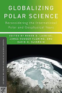 Globalizing polar science : reconsidering the International Polar and Geophysical years /