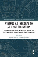 Virtues as integral to science education : understanding the intellectual, moral, and civic value of science and scientific inquiry /