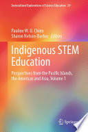 Indigenous STEM Education : Perspectives from the Pacific Islands, the Americas and Asia, Volume 1 /