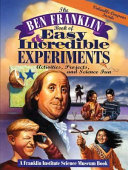 The Ben Franklin book of easy and incredible experiments /