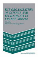 The Organization of science and technology in France, 1808-1914 /