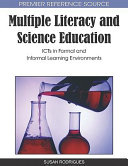 Multiple literacy and science education : ICTs in formal and informal learning environments /
