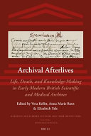Archival afterlives : life, death, and knowledge-making in early modern British scientific and medical archives /