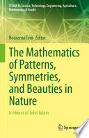 The Mathematics of Patterns, Symmetries, and Beauties in Nature : In Honor of John Adam /