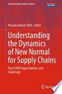 Understanding the Dynamics of New Normal for Supply Chains : Post COVID Opportunities and Challenges /