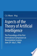 Aspects of the theory of artificial intelligence : proceedings of the First International Symposium on Biosimulation, Locarno, June 29-July 5, 1960. /