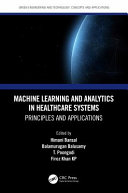 Machine learning and analytics in healthcare systems : principles and applications /