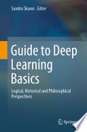 Guide to Deep Learning Basics : Logical, Historical and Philosophical Perspectives /