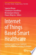Internet of Things Based Smart Healthcare : Intelligent and Secure Solutions Applying Machine Learning Techniques /