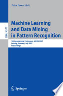 Machine learning and data mining in pattern recognition : 5th international conference, MLDM 2007, Leipzig, Germany, July 18-20, 2007 ; proceedings /