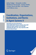 Coordination, organizations, institutions, and norms in agent systems V : COIN 2009 international workshops : COIN@AAMAS 2009, Budapest, Hungary, May 2009 : COIN@IJCAI 2009, Pasadena, USA, July 2009 : COIN@MALLOW 2009, Turin, Italy, September 2009 : revised selected papers /