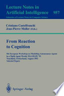 From reaction to cognition : 5th European Workshop on Modelling Autonomous Agents in a Multi-Agent World, MAAMAW '93, Neuchâtel, Switzerlabd, August 1993 : selected papers /