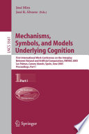 Mechanisms, symbols, and models underlying cognition : First International Work-Conference on the Interplay between Natural and Artificial Computation, IWINAC 2005, Las Palmas, Canary Islands, Spain, June 15-18, 2005 : proceedings, part I /