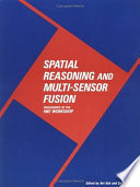 Spatial reasoning and multi-sensor fusion : proceedings of the 1987 workshop, October 5-7, 1987, Pheasant Run Resort, St. Charles, Illinois ; sponsored by AAAI /