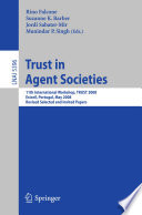Trust in agent societies : 11th International Workshop, TRUST 2008, Estoril, Portugal, May 12 -13, 2008 : revised selected and invited papers /