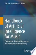Handbook of Artificial Intelligence for Music : Foundations, Advanced Approaches, and Developments for Creativity /