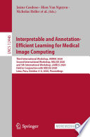 Interpretable and Annotation-Efficient Learning for Medical Image Computing : Third International Workshop, iMIMIC 2020, Second International Workshop, MIL3ID 2020, and 5th International Workshop, LABELS 2020, Held in Conjunction with MICCAI 2020, Lima, Peru, October 4-8, 2020, Proceedings /