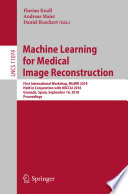 Machine Learning for Medical Image Reconstruction : First International Workshop, MLMIR 2018, Held in Conjunction with MICCAI 2018, Granada, Spain, September 16, 2018, Proceedings /