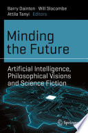 Minding the Future : Artificial Intelligence, Philosophical Visions and Science Fiction /