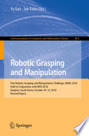 Robotic Grasping and Manipulation : First Robotic Grasping and Manipulation Challenge, RGMC 2016, Held in Conjunction with IROS 2016, Daejeon, South Korea, October 10-12, 2016, Revised Papers /