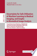 Uncertainty for Safe Utilization of Machine Learning in Medical Imaging, and Graphs in Biomedical Image Analysis : Second International Workshop, UNSURE 2020, and Third International Workshop, GRAIL 2020, Held in Conjunction with MICCAI 2020, Lima, Peru, October 8, 2020, Proceedings /