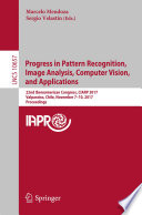 Progress in Pattern Recognition, Image Analysis, Computer Vision, and Applications : 22nd Iberoamerican Congress, CIARP 2017, Valparaiso, Chile, November 7-10, 2017, Proceedings /