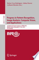 Progress in Pattern Recognition, Image Analysis, Computer Vision, and Applications : 23rd Iberoamerican Congress, CIARP 2018, Madrid, Spain, November 19-22, 2018, Proceedings /