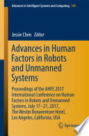 Advances in Human Factors in Robots and Unmanned Systems : Proceedings of the AHFE 2017 International Conference on Human Factors in Robots and Unmanned Systems, July 17-21, 2017, The Westin Bonaventure Hotel, Los Angeles, California, USA /