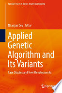 Applied Genetic Algorithm and Its Variants : Case Studies and New Developments /