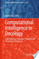 Computational Intelligence in Oncology : Applications in Diagnosis, Prognosis and Therapeutics of Cancers /