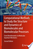 Computational Methods to Study the Structure and Dynamics of Biomolecules and Biomolecular Processes : From Bioinformatics to Molecular Quantum Mechanics /