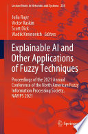 Explainable AI and Other Applications of Fuzzy Techniques : Proceedings of the 2021 Annual Conference of the North American Fuzzy Information Processing Society, NAFIPS 2021 /