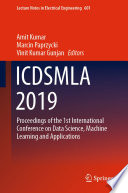 ICDSMLA 2019 : Proceedings of the 1st International Conference on Data Science, Machine Learning and Applications /