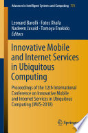 Innovative Mobile and Internet Services in Ubiquitous Computing : Proceedings of the 12th International Conference on Innovative Mobile and Internet Services in Ubiquitous Computing (IMIS-2018) /