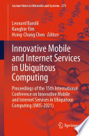 Innovative Mobile and Internet Services in Ubiquitous Computing : Proceedings of the 15th International Conference on Innovative Mobile and Internet Services in Ubiquitous Computing (IMIS-2021) /