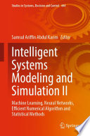 Intelligent Systems Modeling and Simulation II : Machine Learning, Neural Networks, Efficient Numerical Algorithm and Statistical Methods /
